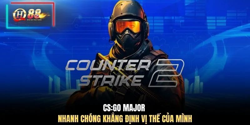 CS:GO Major nhanh chóng khẳng định vị thế của mình