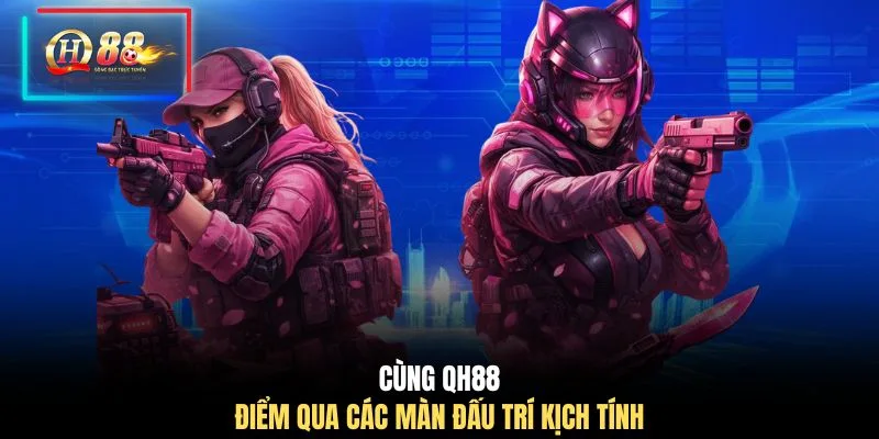 Cùng QH88 điểm qua các màn đấu trí kịch tính