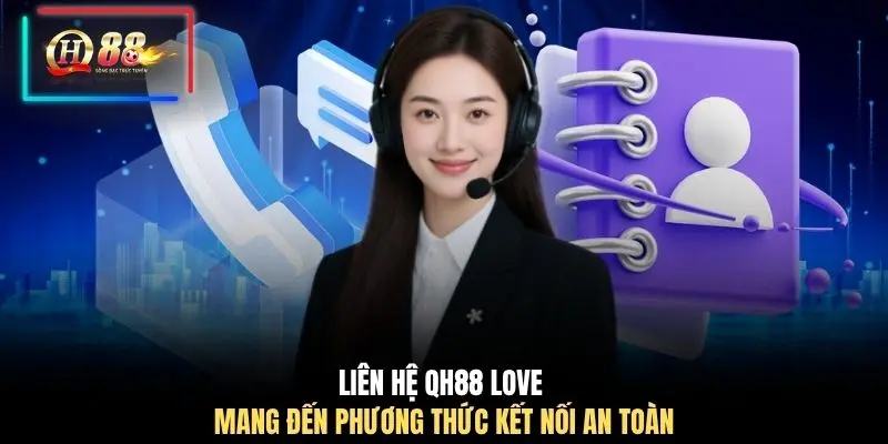 Liên hệ QH88 Love mang đến phương thức kết nối an toàn