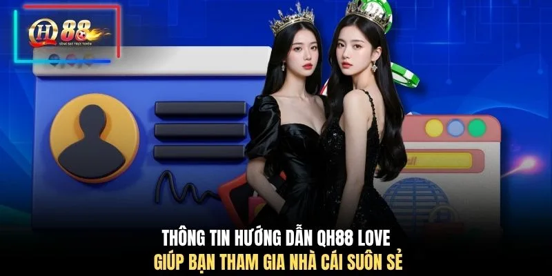 Thông tin hướng dẫn QH88 love giúp bạn tham gia nhà cái suôn sẻ