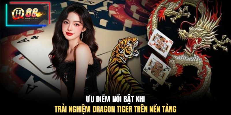 Ưu điểm nổi bật khi trải nghiệm Dragon Tiger trên nền tảng